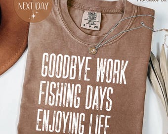Goodbye Work Comfort Colors Shirt, Fishing Days Enjoying Life Tee, Fishing Retirement Shirt