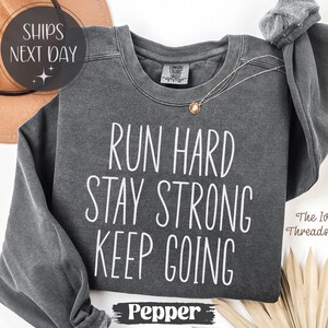 Comfort Colors® Run Hard Stay Strong Keep Going T Shirt, Sweatshirt, Running Motivation, Runner Mindset, Endurance Run, Marathon Prep