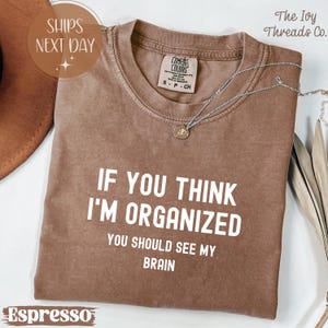 Comfort Colors® Wenn Sie denken, dass ich organisiert bin, sollten Sie mein Gehirn-Shirt sehen, lustiges relatable T-Shirt, sarkastischer Verstand Humor, erwachsenes Sweatshirt
