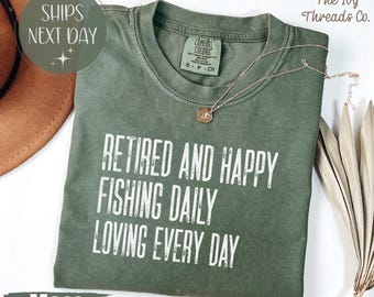 Retired and Happy Comfort Colors Shirt, Fishing Daily Loving Every Day Tee, Fishing Retirement Shirt