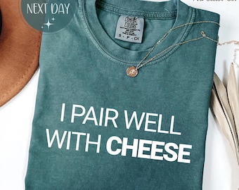 Funny Foodie Shirt: I Pair Well With Cheese - Comfort Colors Tee
