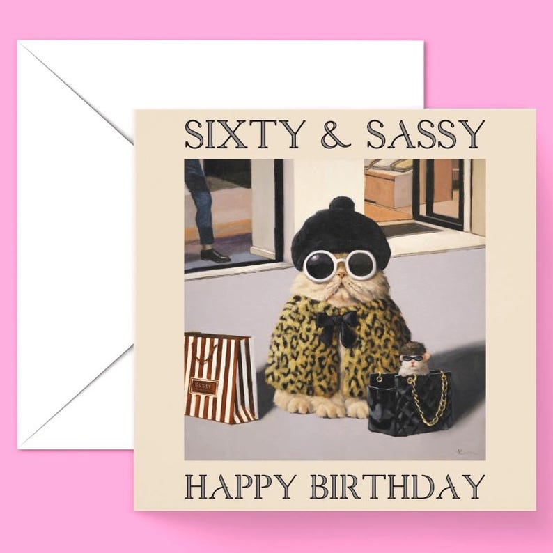 May include: A birthday card featuring a cartoon cat wearing a leopard print coat, sunglasses, and a beret. The cat is holding a shopping bag and a purse. The card says "Sixty & Sassy" and "Happy Birthday".