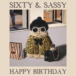 May include: A birthday card featuring a cartoon cat wearing a leopard print coat, sunglasses, and a beret. The cat is holding a shopping bag and a smaller cat is inside a black purse. The text on the card reads "Sixty & Sassy" and "Happy Birthday".