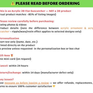 May include: An informational graphic with a green header reading PLEASE READ BEFORE ORDERING. The text outlines seven points regarding acrylic 2D flat suncatchers, personalization options, gift notes, cancellation policies, returns, and customer support.