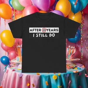 After 20 years I still do - t shirt. Anniversary gift for him for her. 20 year anniversary present for husband wife