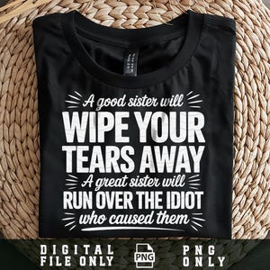 Può includere: T-shirt nero con testo bianco: "Una buona sorella ti asciugherà le lacrime. Una grande sorella investirà l'idiota che le ha causate." La maglietta è esposta su una superficie tessuta.