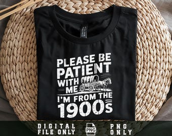 Please Be Patient with Me Png, I'm from the 1900s Png, Throwback Png, Funny Meme Gift, Adult Humor Png, Funny Png, Digital Download