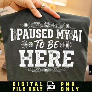 Ich habe meine KI angehalten, um hier zu sein Png, sarkastischer Tech-Humor, AI-Liebhaber Png, lustiges künstliches Intelligenz-Zitat, AI Sarkasmus