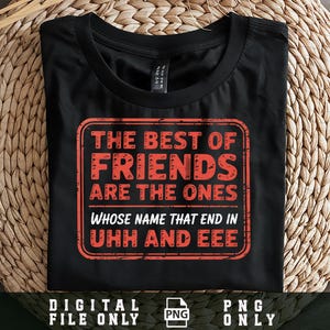 The best of friends are the ones whose names that end in uhh & eee png, Funny Best Friends Saying png, Besties name Humor, funny Friendship