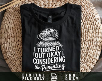 I Turned Out Okay Considering The Parenting Png, Mothers Day, Funny Mom Png, adult humor Png, Sassy mom Png, Mom Sayings Png, Father Gifts