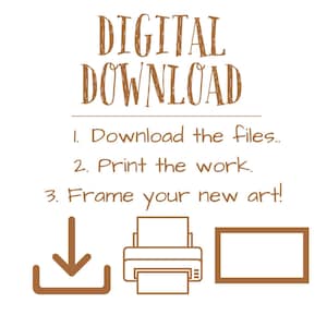 May include: Digital download instructions with icons for downloading, printing, and framing. The text reads "DIGITAL DOWNLOAD 1. Download the files.. 2. Print the work. 3. Frame your new art!"