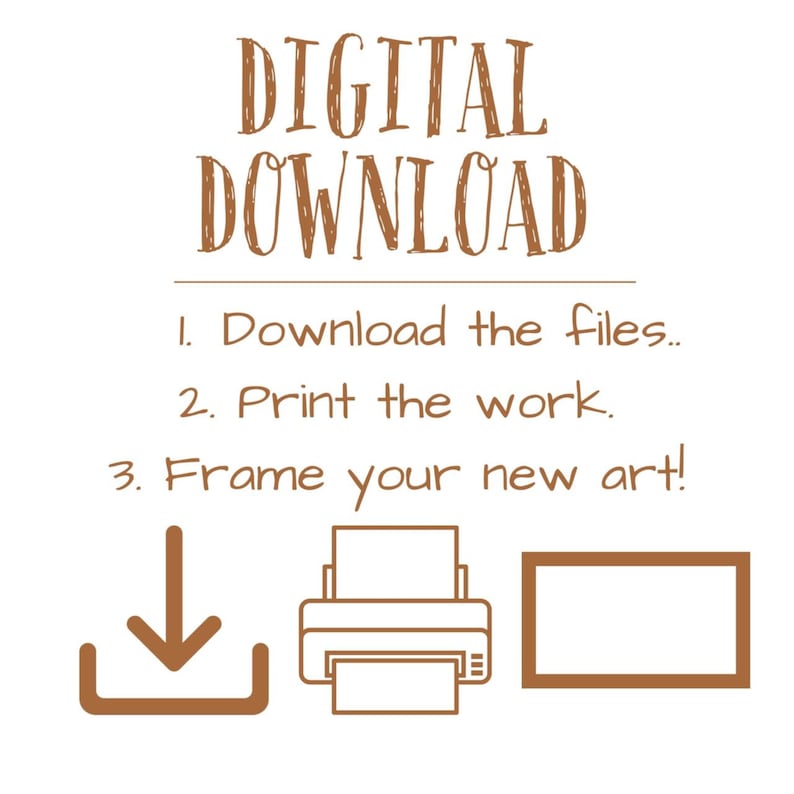 May include: Digital download instructions with icons for downloading, printing, and framing. The text reads "DIGITAL DOWNLOAD 1. Download the files.. 2. Print the work. 3. Frame your new art!"