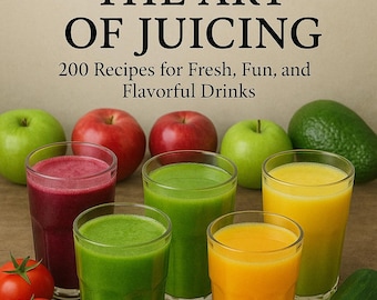 The Art of Juicing 200 Recipes for Fresh Fun and Flavorful Drinks