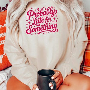 Probably Late for Something PNG, Funny Cursive Quote Shirt Graphic, Digital Download, Trendy Sayings Design