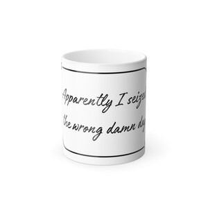 Apparently I seized the wrong damn day Color Morphing Mug