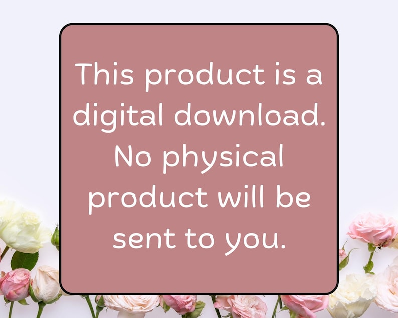 May include: A digital download announcement on a dusty rose background. The text reads: "This product is a digital download. No physical product will be sent to you." Floral arrangement of white and pink roses at the bottom.