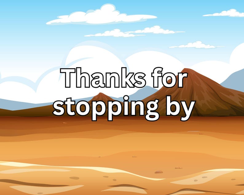May include: A cartoon landscape with a blue sky, white clouds, and brown mountains. The foreground features a sandy desert scene. The text "Thanks for stopping by" is displayed in a bold, black font.