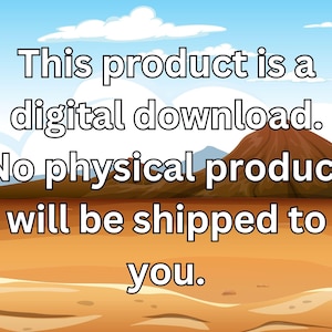 May include: A digital download graphic with text on a desert landscape background. The text states, "This product is a digital download. No physical product will be shipped to you."