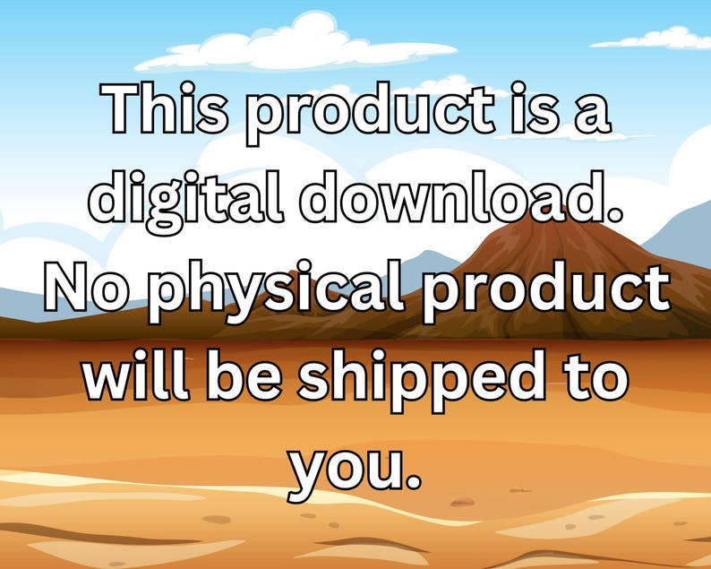 May include: A digital download graphic with text on a desert landscape background. The text states, "This product is a digital download. No physical product will be shipped to you."