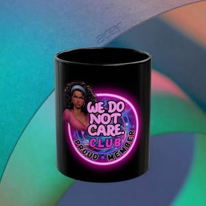 Funny Black Mug - We Do Not Care, Proud Member of the Club, Gift for Friends, Coffee Lover, Self-Care Mug, Sassy Gift