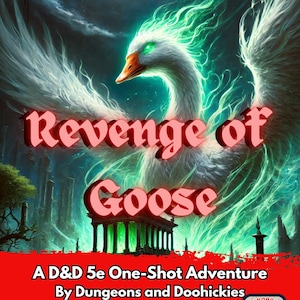 May include: A fantasy illustration of a white goose with green flames, with the text "Revenge of Goose" in pink letters. The image is for a Dungeons and Doohickies D&D 5e one-shot adventure for players level 4-5.