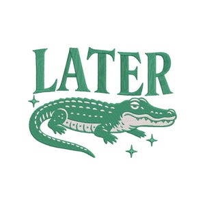 May include: Green embroidered design with the word "LATER" above a green alligator illustration. The alligator has white accents and is surrounded by four small star shapes. The design is on a white background.