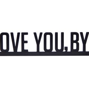 Love You, Bye Door Topper Sign - Place Above Door Frame Or On Wall - 8" x 1 3/4" x 1/8"