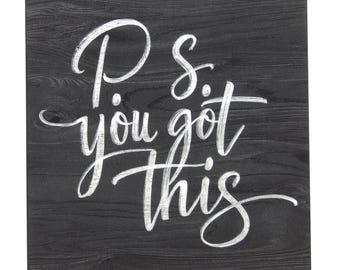 P.S. You Got This Inspirational  Motivational Encouraging Farmhouse Sign Wall Art Shelf Sitter- Printed Image on 5"x5"x1/8" Wood Square