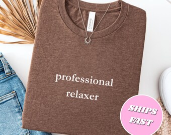 Professional Relaxer Shirt Funny Humor Shirt Chill Gift for Friend Chill Shirt Basic Shirt Funny Tee Trendy Tee Gift for Her