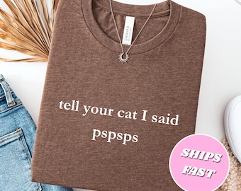 Tell Your Cat I Said Pspsps Shirt, Funny Humor Shirt, Funny Cat Shirt,  Perfect Gift for Cat Lovers, Cat Lover Gift Gift for Her