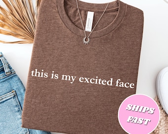 Funny Sarcasm Shirt, "This is My Excited Face", Humor Tee