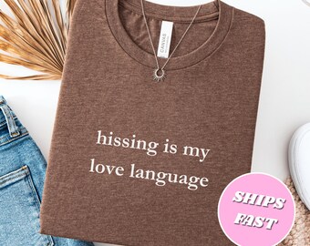 Hissing Is My Love Language Shirt Unhinged Funny Shirt Playful Shirt Unhinged Humor Shirt Sarcasm Shirt Funny Tee Trendy Tee Gift For Her