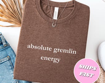 Absolute Gremlin Energy Shirt, Unhinged Funny Shirt Weird Shirt Unhinged Humor Shirt Gremlin Shirt Cute Trendy Tee Gift For Her