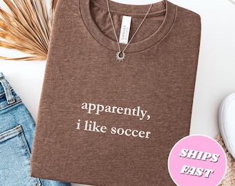 Apparently I Like Soccer T-Shirt, Sarcastic Funny Shirt Gift for Her