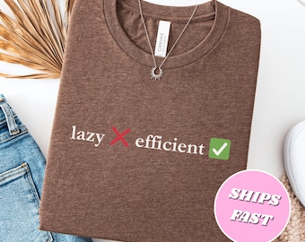 Efficient Not Lazy Shirt, Funny Sarcastic Tee Gift