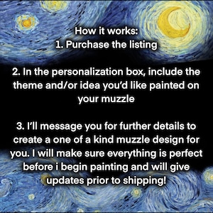 Peut inclure: Un graphique informatif avec un fond de nuit &eacute;toil&eacute;e pr&eacute;sentant le texte : How it works: 1. Purchase the listing 2. In the personalization box, include the theme and/or idea you'd like painted on your muzzle 3. I'll message you for further details.