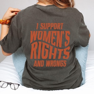 I Support Womens Rights And Wrongs Front Back Tee, Feminist Girl Power Shirt, Vintage Inspired Graphic Tee, Gift For Her, Equal Rights Shirt
