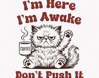 I'm Here I'm Awake Don't Push It, SVG PNG, Retro Trendy Sarcastic humor, Funny Sleepy, Grumpy Cat Meme, Shirt Sticker Sublimation Design,cat