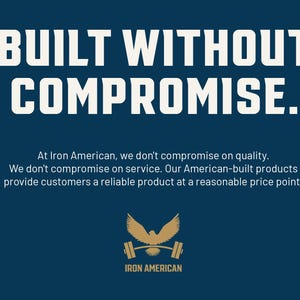 Puede incluir: Un fondo azul con texto blanco que dice "BUILT WITHOUT COMPROMISE."  Debajo del texto hay una descripci&oacute;n m&aacute;s peque&ntilde;a en texto blanco que dice "At Iron American, we don't compromise on quality. We don't compromise on service. Our American-built products provide customers a reliable product at a reasonable price point."  En la parte inferior de la imagen hay un &aacute;guila dorada con una barra de pesas en sus garras. El &aacute;guila est&aacute; sobre un fondo azul con el texto "IRON AMERICAN" debajo.
