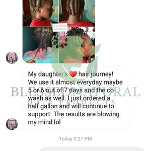 May include: A before and after photo of a child's hair. The photo on the left shows the child's hair in braids, and the photo on the right shows the child's hair in a longer, more voluminous style. The caption reads "My daughter's hair journey! We use it almost everyday maybe 5 or 6 out of 7 days and the co wash as well. I just ordered a half gallon and will continue to support. The results are blowing my mind lol" and "Yayyy we do appreciate you ma'am. God bless you and just keep using and u will keep seeing AMAZING GROWTH. Thanks so much ma'am."