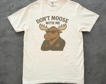 Moose Shirt, Funny Moose Graphic Tee, Comfort Colors Unisex Nature Pun Shirt, Wilderness Wildlife Gift, Outdoorsy Humor Tee, Moose Tee