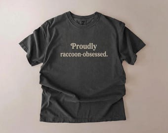 Proudly Raccoon Obsessed Shirt, Raccoon Lover Gift, Unisex Comfort Colors Tee, Funny Raccoon Tshirt, Trash Panda Tee, Unhinged Shirt