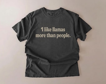 I Like Llamas More Than People Shirt, Funny Llama Tee, Animal Lover Shirt, Humor Graphic Tee, Comfort Colors Unisex T-Shirt