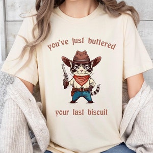 You&#39;ve Just Buttered Your Last Biscuit Shirt, Funny Cowboy Cat T-Shirt, Meowdy Partner T-Shirt, Cozy Cat Shirt, Funny Cat Shirt