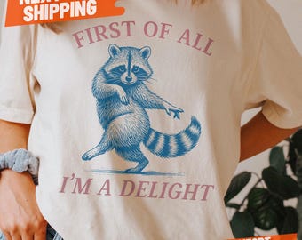 First of All, I'm a Delight Shirt Funny Raccoon Tshirt Sarcastic Quote Shirt Sarcasm Shirt Funny Animal Raccoon Tee Humor Graphic T-Shirt