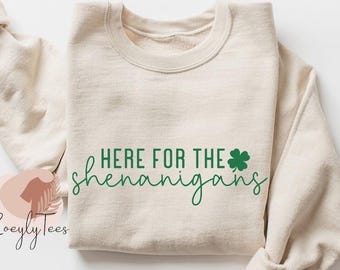 Here for the Shenanigans T Shirt, Happy St Patty's Shirt, Irish Sweatshirt, Shamrock Sweatshirt, Funny St Patrick's Gift, Saint Patricks Day