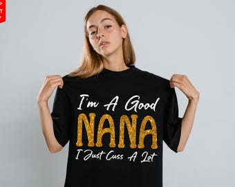 Funny Nana Shirt: I'm a Good Nana, Sassy Grandma Tee