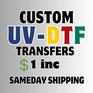 May include: Custom UV-DTF transfers, $1 each, with same-day shipping. The text is in black, with the letters UV-DTF in blue, yellow, red, and green.