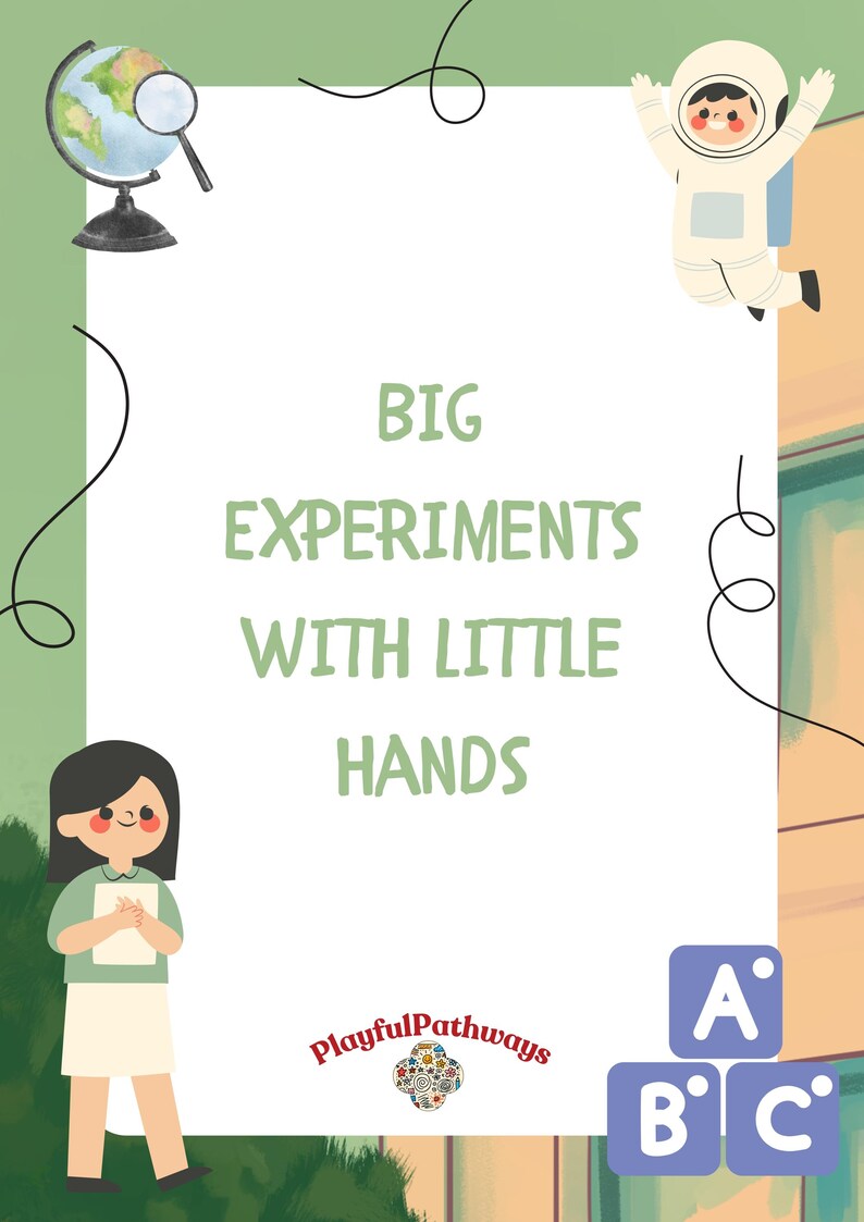 May include: A white card with the text 'BIG EXPERIMENTS WITH LITTLE HANDS' in green text. Below the text is the logo 'Playful Pathways' in red and green text. The card is surrounded by a green background with a cartoon astronaut and a globe with a magnifying glass on the left side of the card and a blue block with the letter 'A' on top of a blue block with the letter 'B' on top of a blue block with the letter 'C' on the right side of the card.