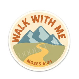 May include: A round sticker with a cream-colored border features the text "WALK WITH ME" in orange, arching around a mountain scene. The mountains are blue, and a yellow path winds through a green landscape. The text "MOSES 6:34" is at the bottom.